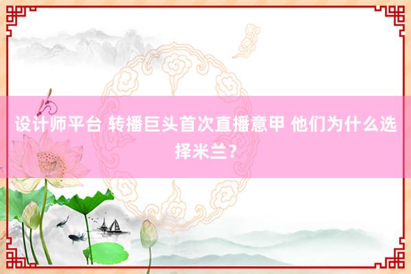 设计师平台 转播巨头首次直播意甲 他们为什么选择米兰？