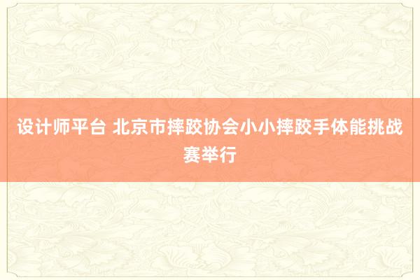 设计师平台 北京市摔跤协会小小摔跤手体能挑战赛举行